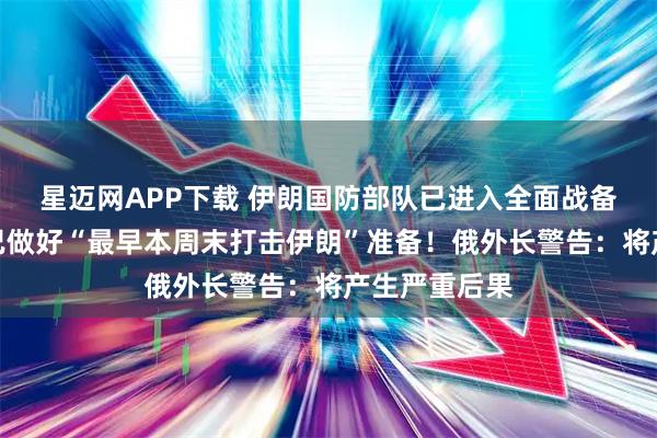 星迈网APP下载 伊朗国防部队已进入全面战备状态！美军已做好“最早本周末打击伊朗”准备！俄外长警告：将产生严重后果